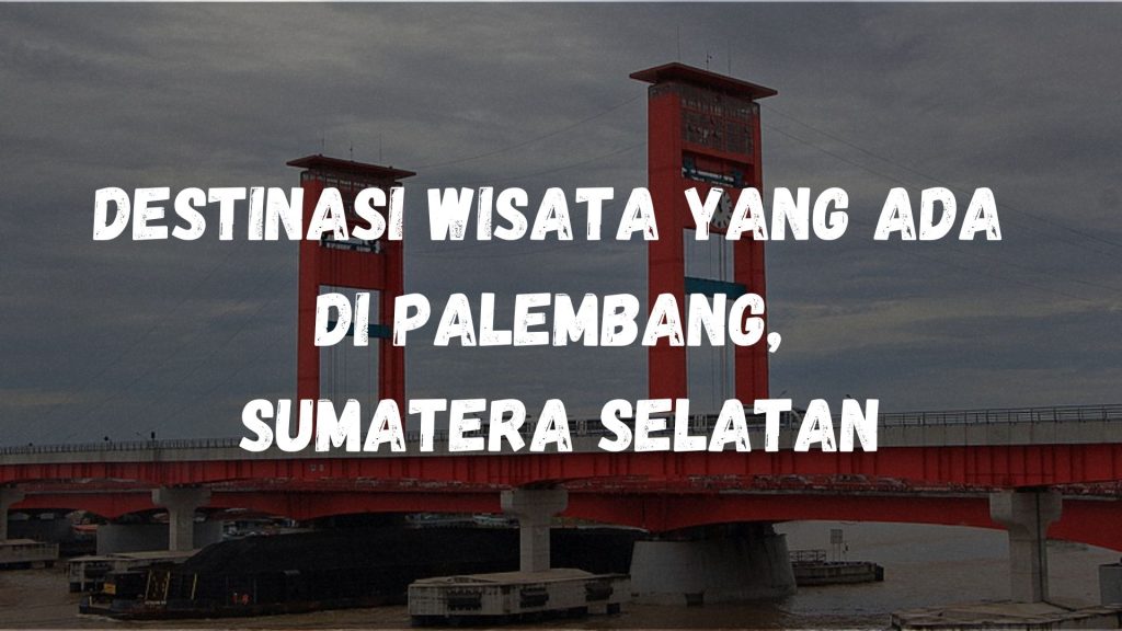Destinasi wisata yang ada di Palembang, Sumatera Selatan