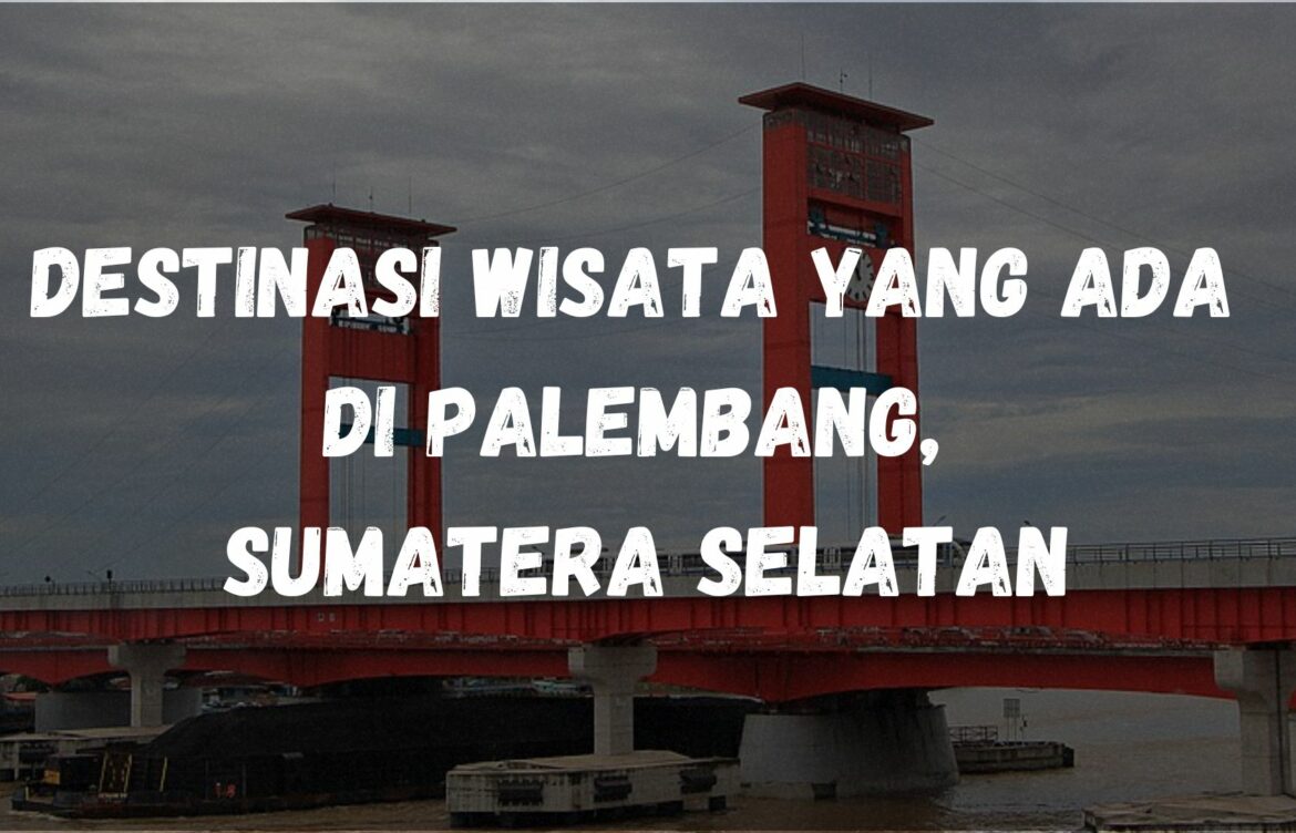 Destinasi wisata yang ada di Palembang, Sumatera Selatan