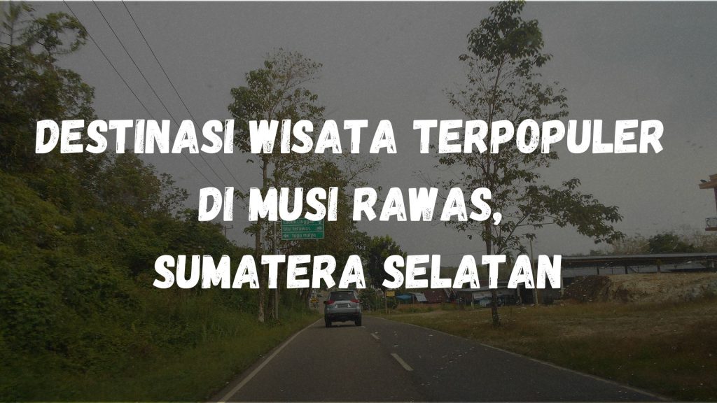 Destinasi wisata terpopuler di Musi Rawas, Sumatera Selatan