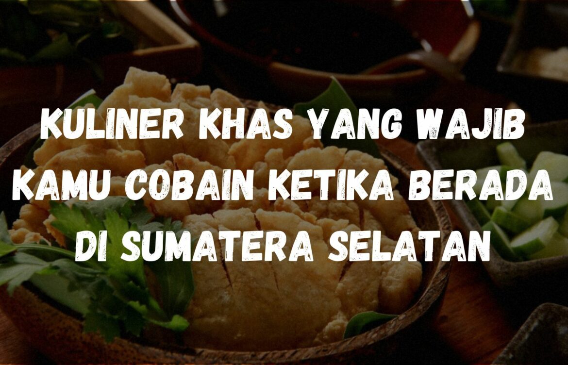 Kuliner khas yang wajib kamu cobain ketika berada di Sumatera Selatan