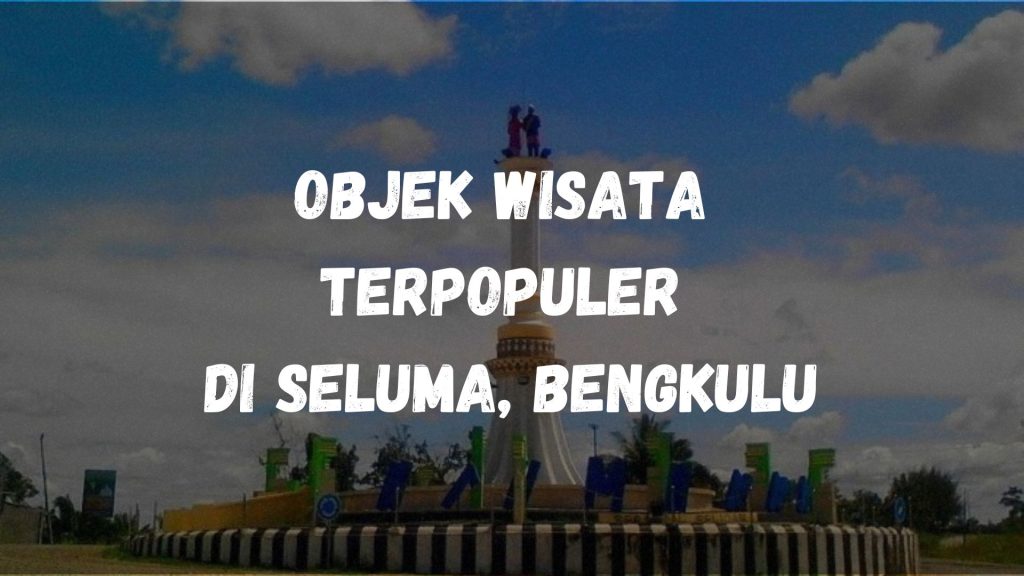 Objek wisata terpopuler di Seluma, Bengkulu
