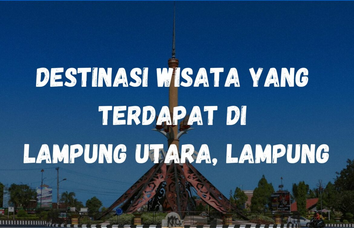 Destinasi wisata yang terdapat di Lampung Utara, Lampung
