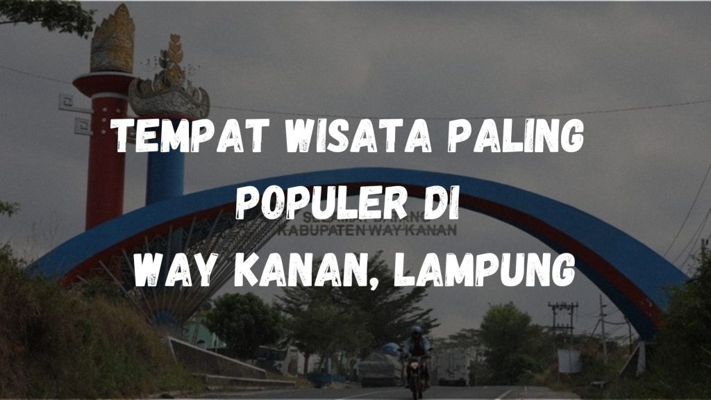 Tempat wisata paling populer di Way Kanan, Lampung