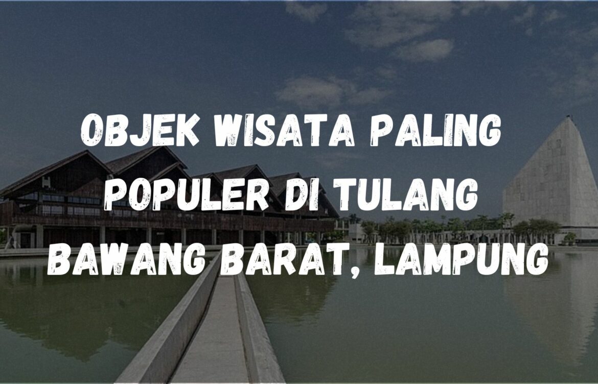 Objek wisata paling populer di Tulang Bawang Barat, Lampung