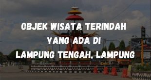 Objek wisata terindah yang ada di Lampung Tengah, Lampung