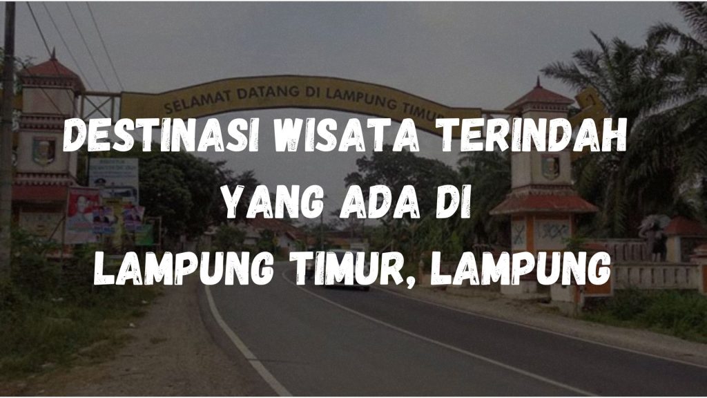 Destinasi wisata terindah yang ada di Lampung Timur, Lampung