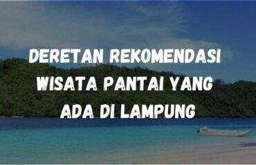 Deretan rekomendasi wisata pantai yang ada di Lampung