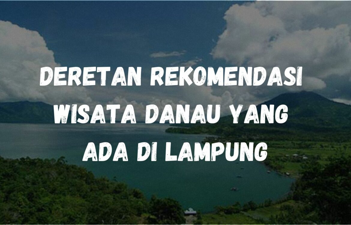 Deretan rekomendasi wisata danau yang ada di Lampung