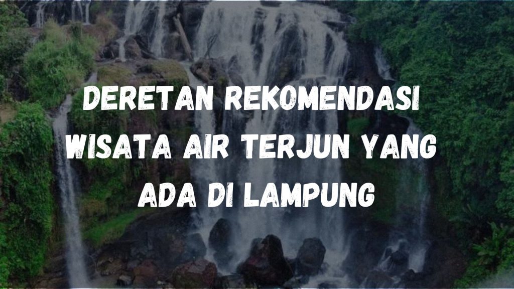 Deretan rekomendasi wisata air terjun yang ada di Lampung