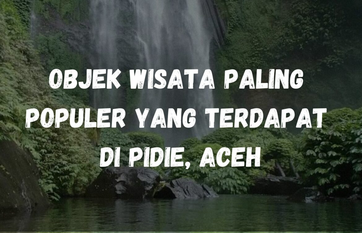 Objek wisata paling populer yang terdapat di Pidie, Aceh