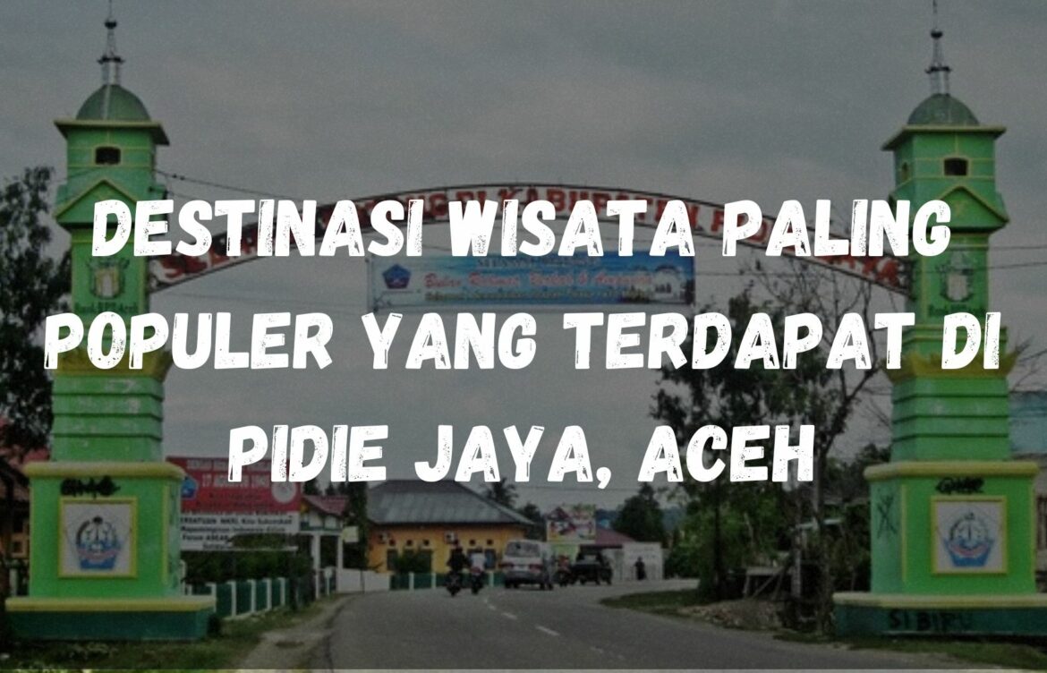 Destinasi wisata paling populer yang terdapat di Pidie Jaya, Aceh