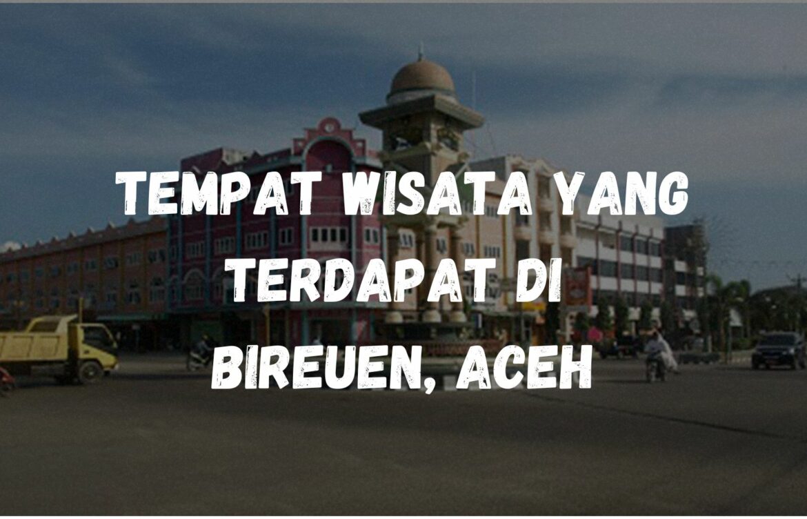 Tempat wisata yang terdapat di Bireuen, Aceh
