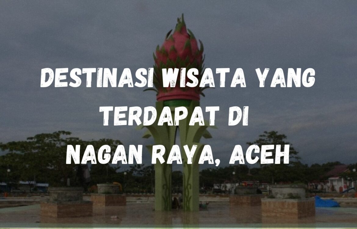 Destinasi wisata yang terdapat di Nagan Raya, Aceh