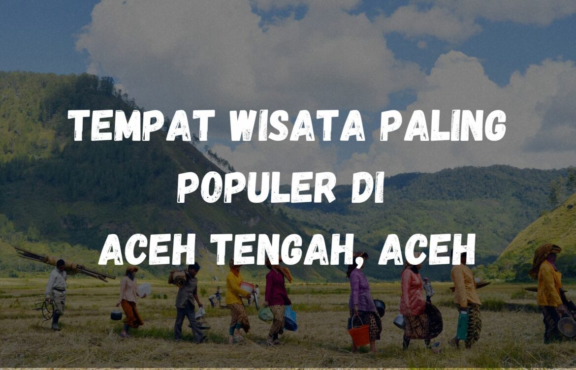 Tempat wisata paling populer di Aceh Tengah, Aceh