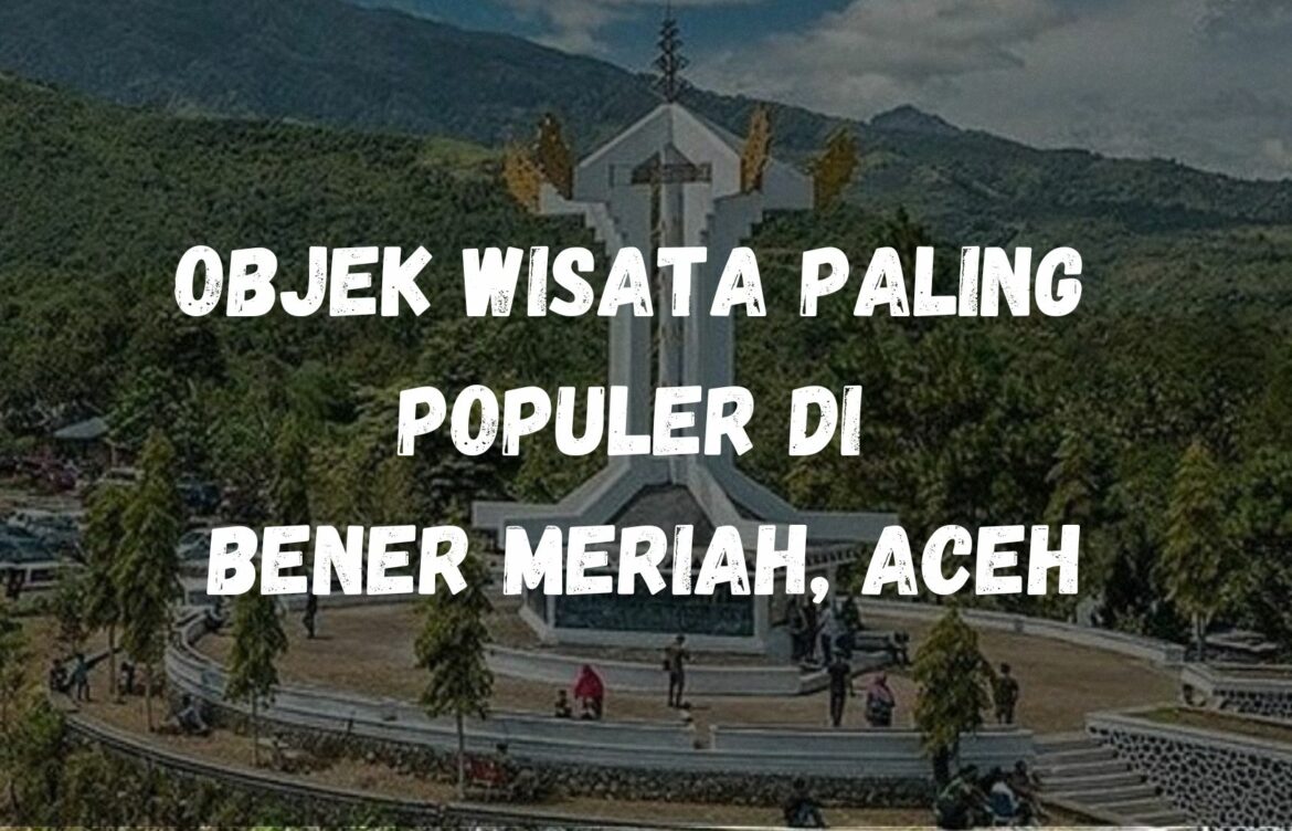 Objek wisata paling populer di Bener Meriah, Aceh