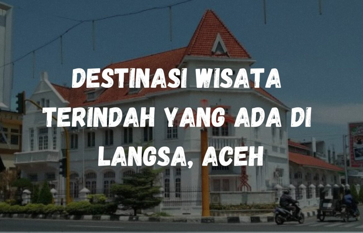 Destinasi wisata terindah yang ada di Langsa, Aceh