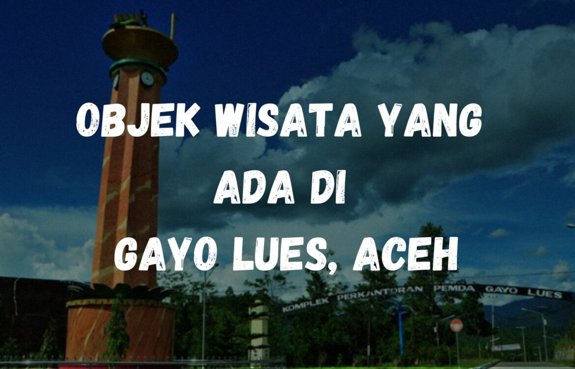 Objek wisata yang ada di Gayo Lues, Aceh