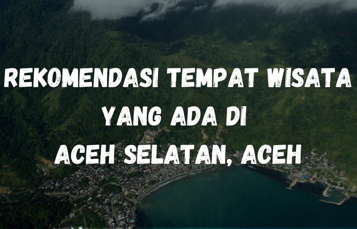 Rekomendasi tempat wisata yang ada di Aceh Selatan, Aceh