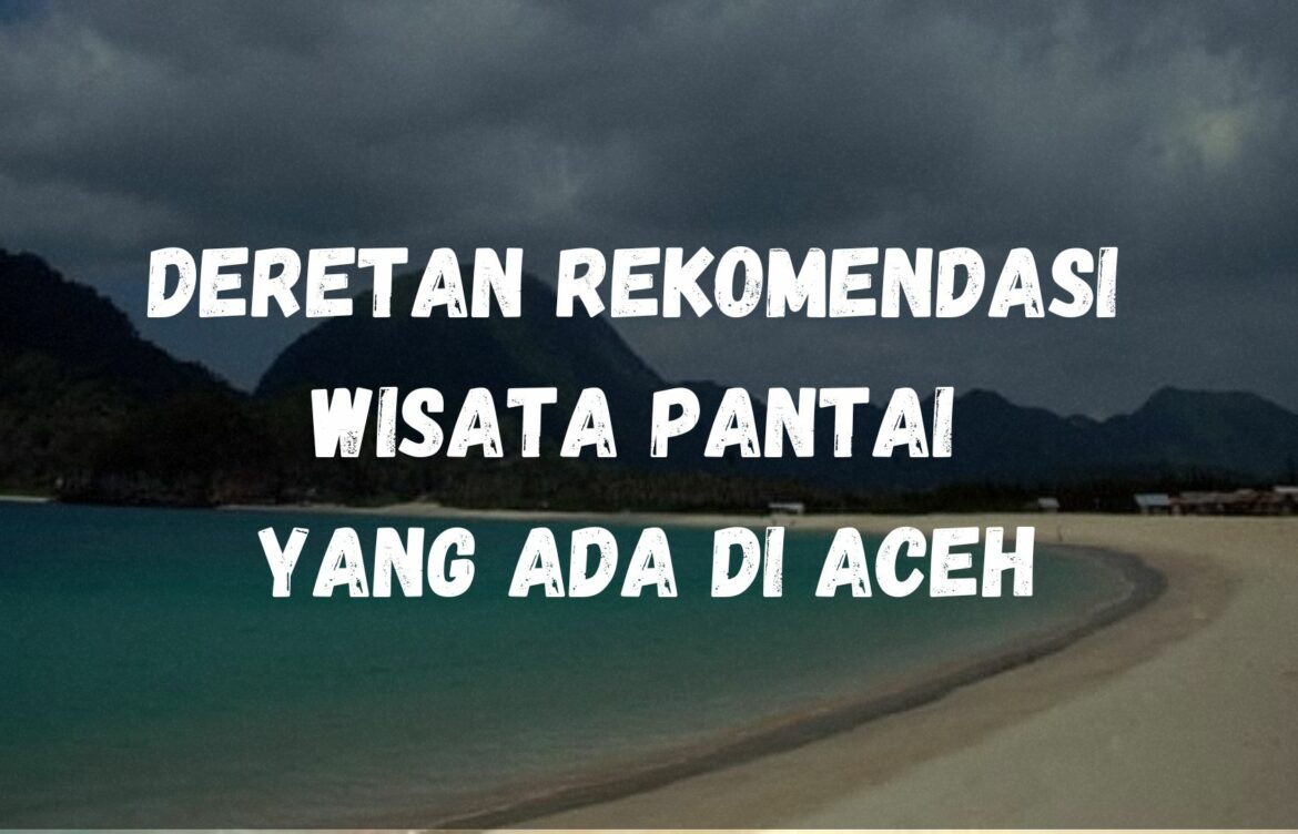 Deretan rekomendasi wisata pantai yang ada di Aceh