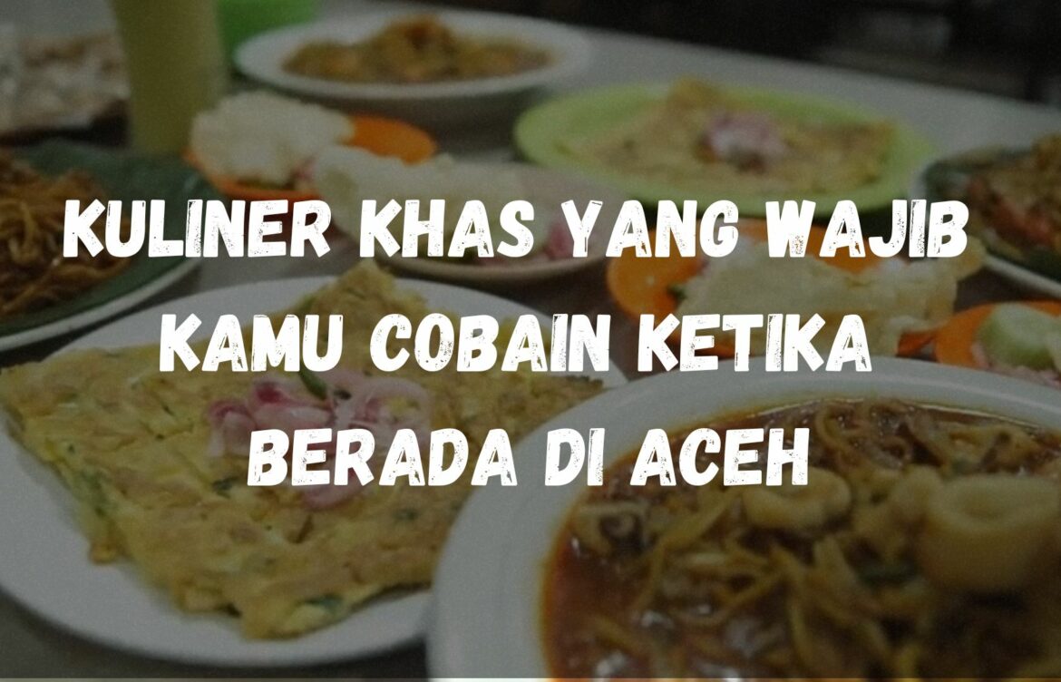 Kuliner khas yang wajib kamu cobain ketika berada di Aceh