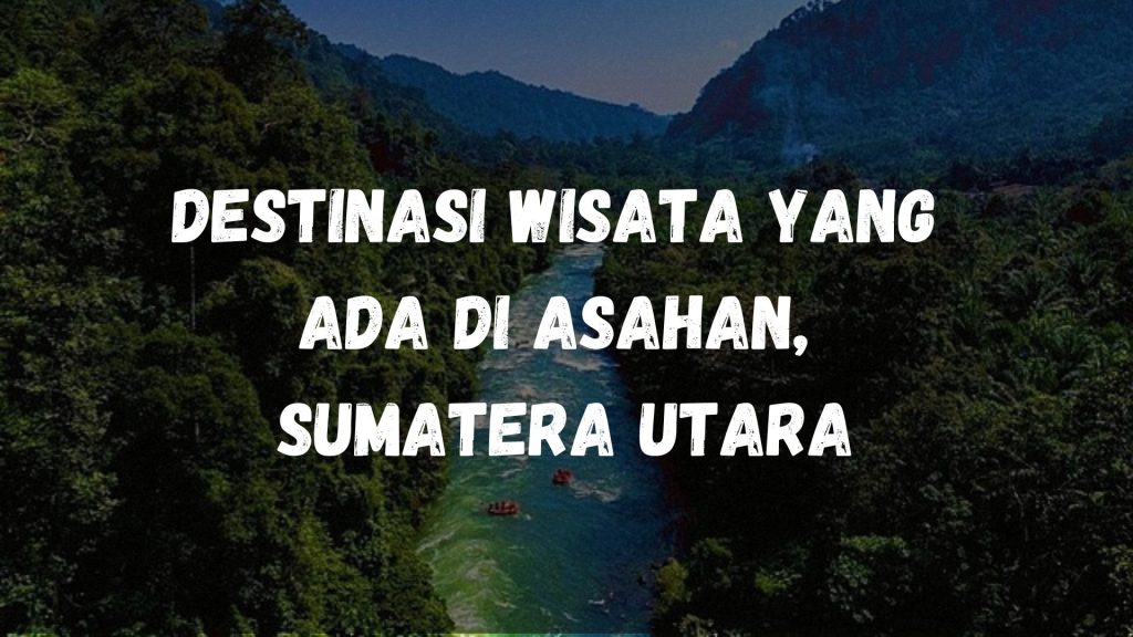 Destinasi wisata yang ada di Asahan, Sumatera Utara