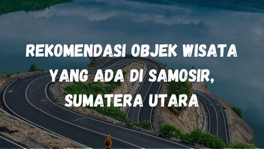 Rekomendasi objek wisata yang ada di Samosir, Sumatera Utara