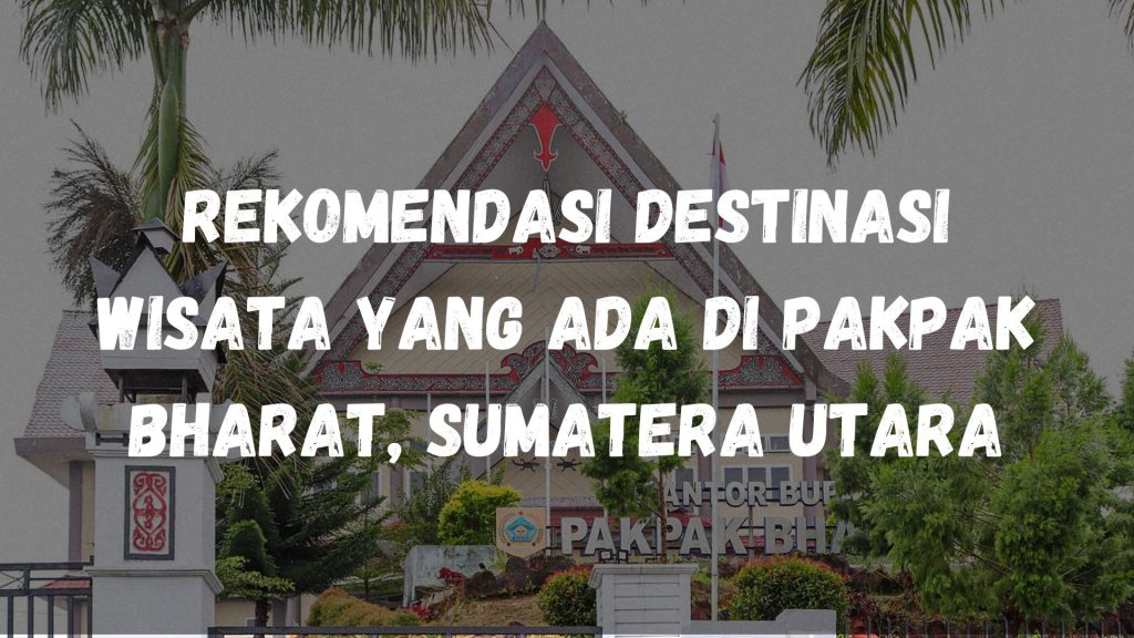 Rekomendasi destinasi wisata yang ada di Pakpak Bharat, Sumatera Utara