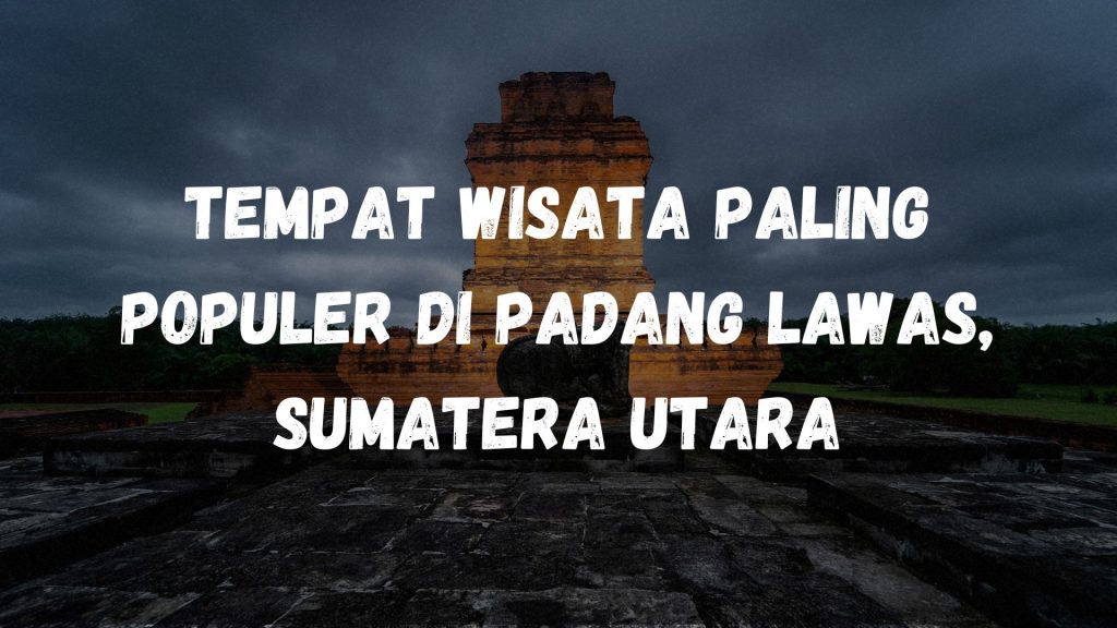 Tempat wisata paling populer di Padang Lawas, Sumatera Utara