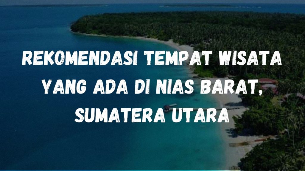 Rekomendasi tempat wisata yang ada di Nias Barat, Sumatera Utara
