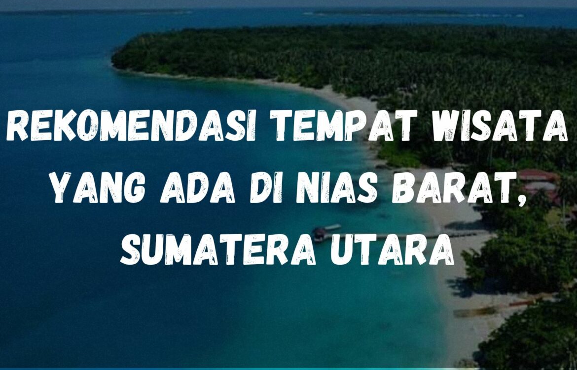 Rekomendasi tempat wisata yang ada di Nias Barat, Sumatera Utara