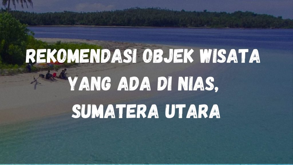 Rekomendasi Objek wisata yang ada di Nias, Sumatera Utara
