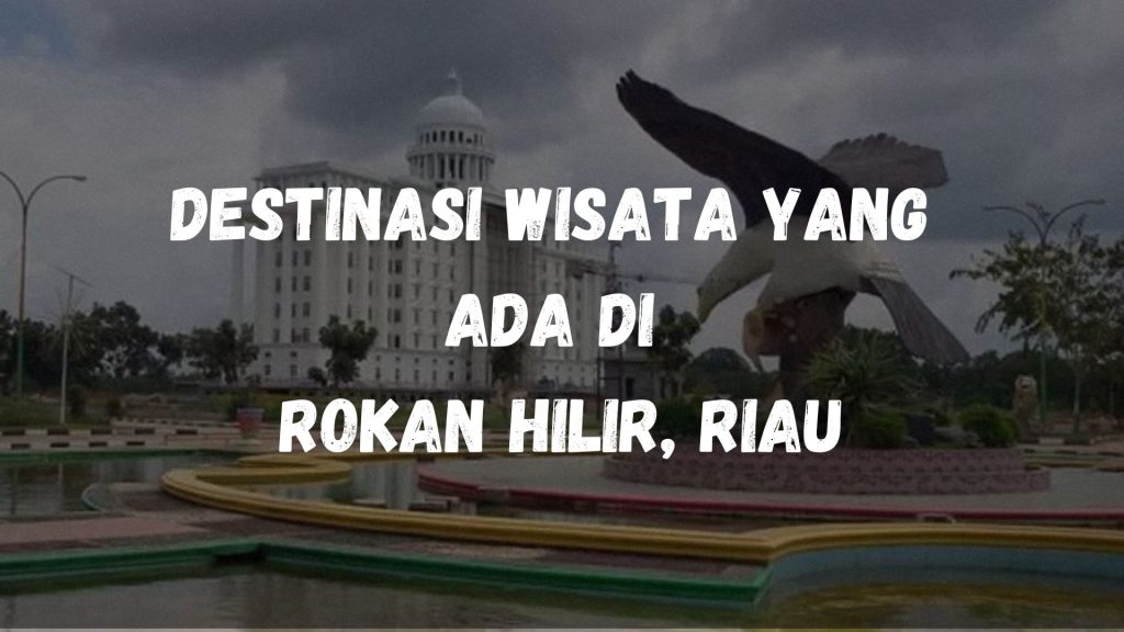 Destinasi wisata yang ada di Rokan Hilir, Riau