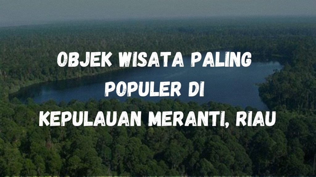 Objek wisata paling populer di Kepulauan Meranti, Riau